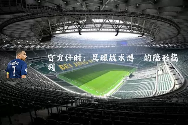 官方计时：足球战术博弈的隐形裁判