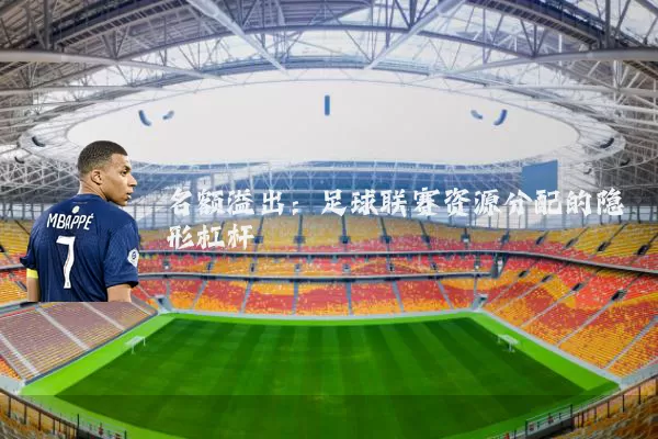 名额溢出：足球联赛资源分配的隐形杠杆