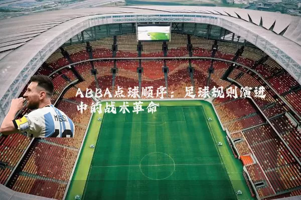 ABBA点球顺序:足球规则演进中的战术革命