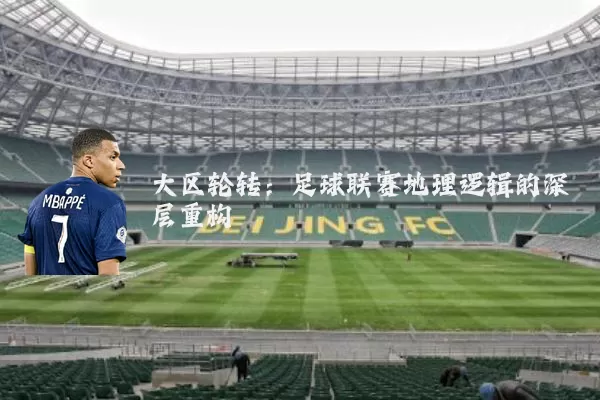 大区轮转：足球联赛地理逻辑的深层重构